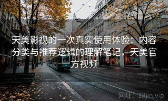 天美影视的一次真实使用体验：内容分类与推荐逻辑的理解笔记，天美官方视频