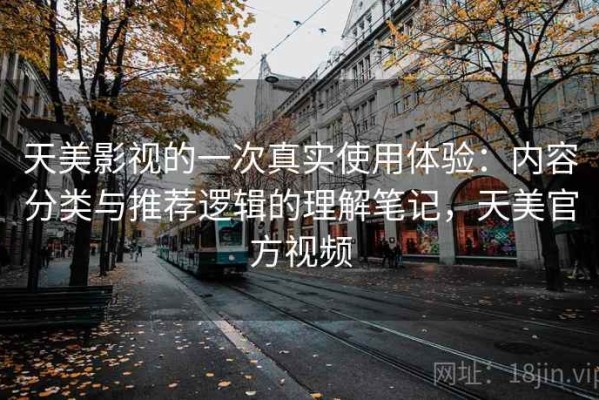 天美影视的一次真实使用体验：内容分类与推荐逻辑的理解笔记，天美官方视频