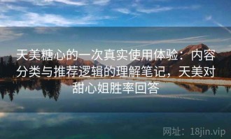天美糖心的一次真实使用体验：内容分类与推荐逻辑的理解笔记，天美对甜心姐胜率回答