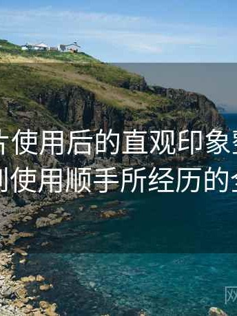 白虎图片使用后的直观印象整理：从打开到使用顺手所经历的全过程