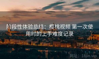 阶段性体验总结：樱桃视频 第一次使用时的上手难度记录