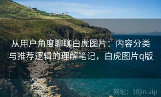 从用户角度聊聊白虎图片：内容分类与推荐逻辑的理解笔记，白虎图片q版