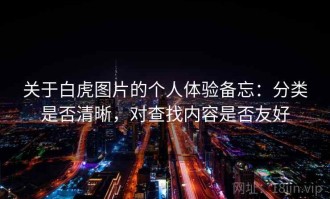 关于白虎图片的个人体验备忘：分类是否清晰，对查找内容是否友好