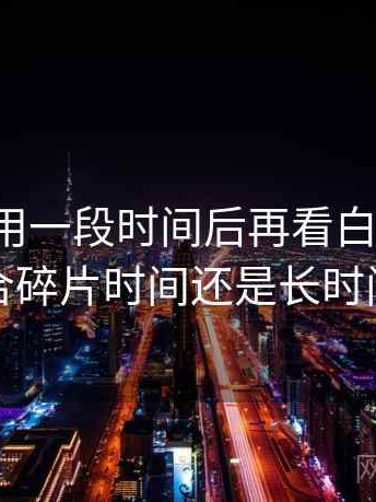 连续使用一段时间后再看白虎图片：更适合碎片时间还是长时间浏览