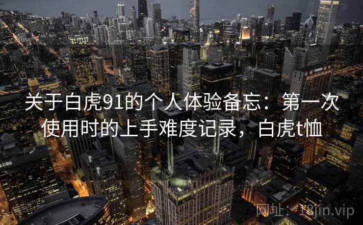 关于白虎91的个人体验备忘：第一次使用时的上手难度记录，白虎t恤