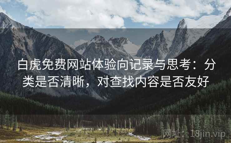 白虎免费网站体验向记录与思考：分类是否清晰，对查找内容是否友好