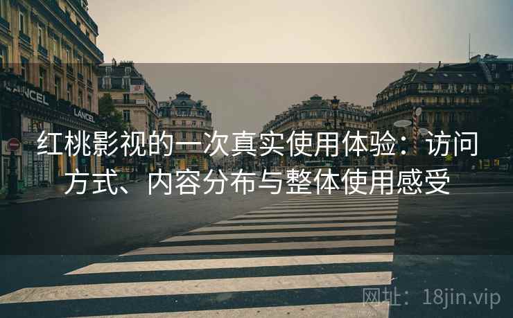 红桃影视的一次真实使用体验:访问方式、内容分布与整体使用感受 红桃影视的一次真实使用体验:访问方式、内容分布与整体使用感受